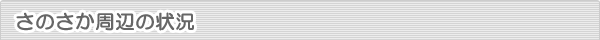 さのさか周辺の状況